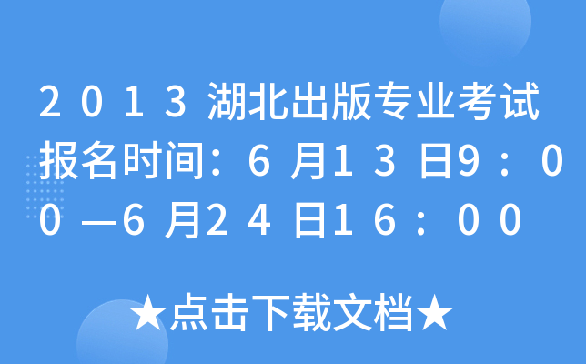 2013湖北出版专业考试报名时间：6月13日9:00—6月24日16:00