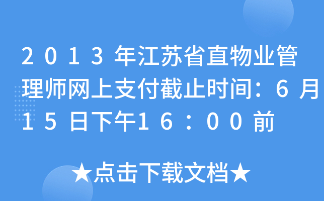 2013年江苏省直物业管理师网上支付截止时间：6月15日下午16：00前