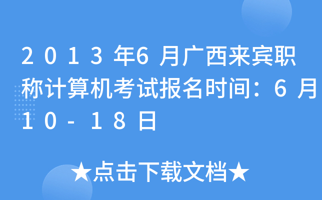 2013年6月广西来宾职称计算机考试报名时间：6月10-18日