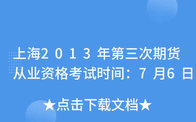 上海2013年第三次期货从业资格考试时间：7月6日
