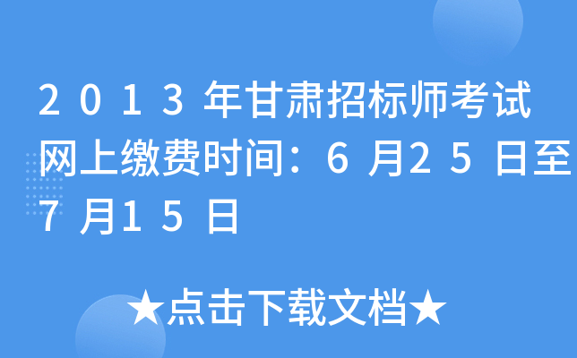 2013年甘肃招标师考试网上缴费时间：6月25日至7月15日