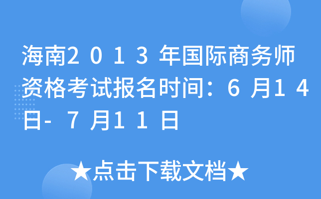 海南2013年国际商务师资格考试报名时间：6月14日-7月11日