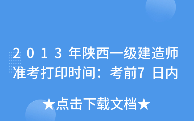 2013年陕西一级建造师准考打印时间：考前7日内