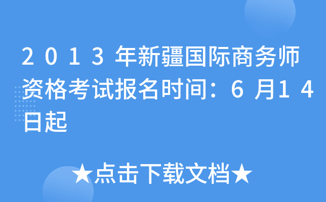 2013年新疆国际商务师资格考试报名时间：6月14日起