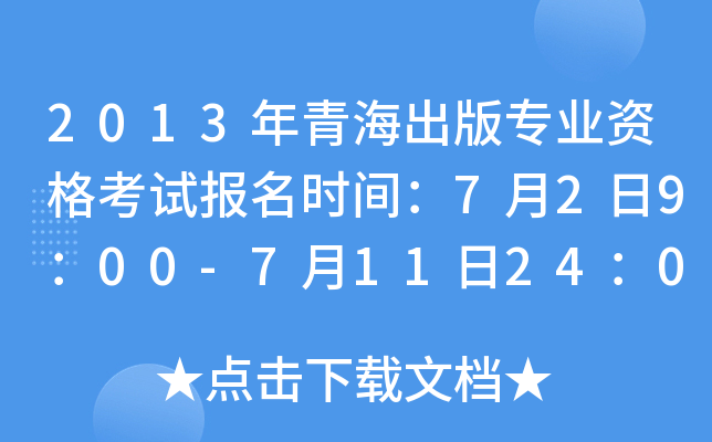2013年青海出版专业资格考试报名时间：7月2日9：00-7月11日24：00