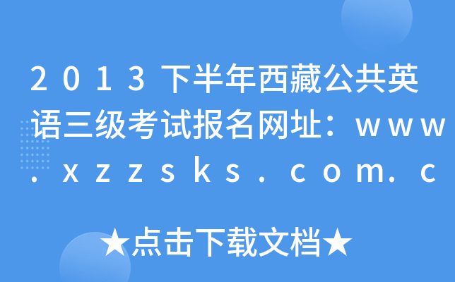 2013下半年西藏公共英语三级考试报名网址：www.xzzsks.com.cn