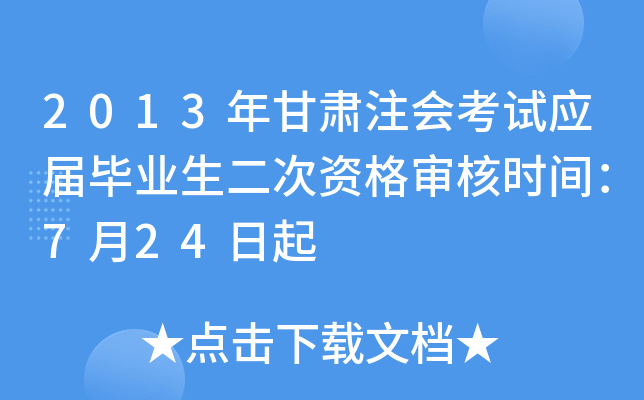 2013年甘肃注会考试应届毕业生二次资格审核时间：7月24日起