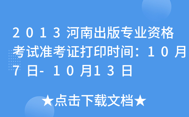 2013河南出版专业资格考试准考证打印时间：10月7日-10月13日