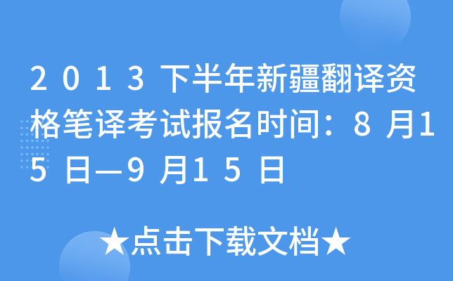 2013下半年新疆翻译资格笔译考试报名时间：8月15日—9月15日