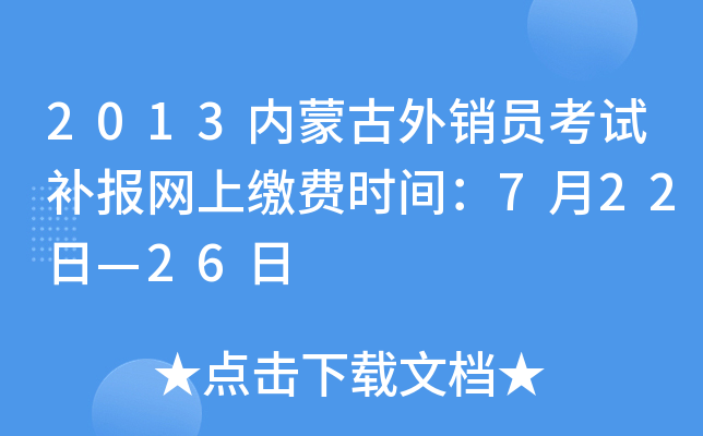 2013内蒙古外销员考试补报网上缴费时间：7月22日—26日