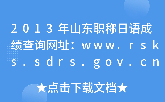 2013年山东职称日语成绩查询网址：www.rsks.sdrs.gov.cn