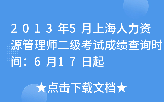 2013年5月上海人力资源管理师二级考试成绩查询时间：6月17日起