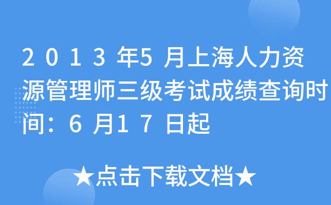 2013年5月上海人力资源管理师三级考试成绩查询时间：6月17日起