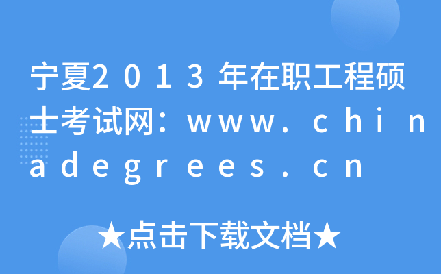 宁夏2013年在职工程硕士考试网：www.chinadegrees.cn