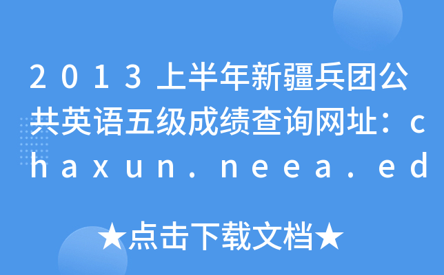 2013上半年新疆兵团公共英语五级成绩查询网址：chaxun.neea.edu.cn