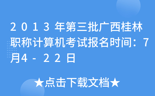 2013年第三批广西桂林职称计算机考试报名时间：7月4-22日
