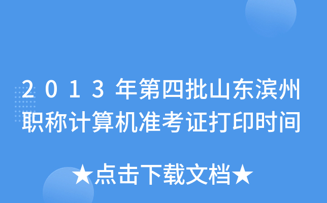 2013年第四批山东滨州职称计算机准考证打印时间