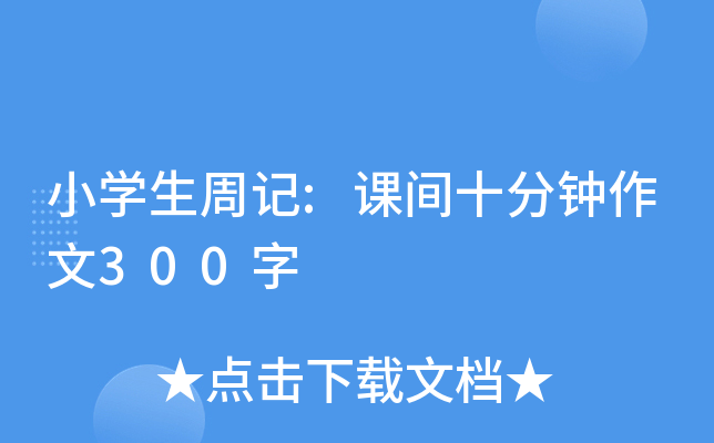 小开云kaiyun(中国)生周记:课间十分钟作文300字