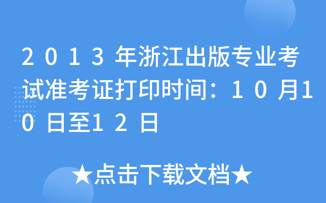 2013年浙江出版专业考试准考证打印时间：10月10日至12日