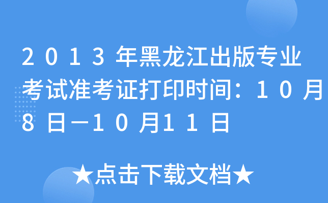 2013年黑龙江出版专业考试准考证打印时间：10月8日－10月11日