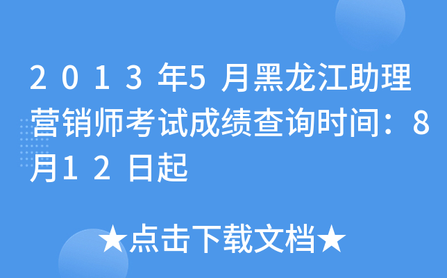 2013年5月黑龙江助理营销师考试成绩查询时间：8月12日起