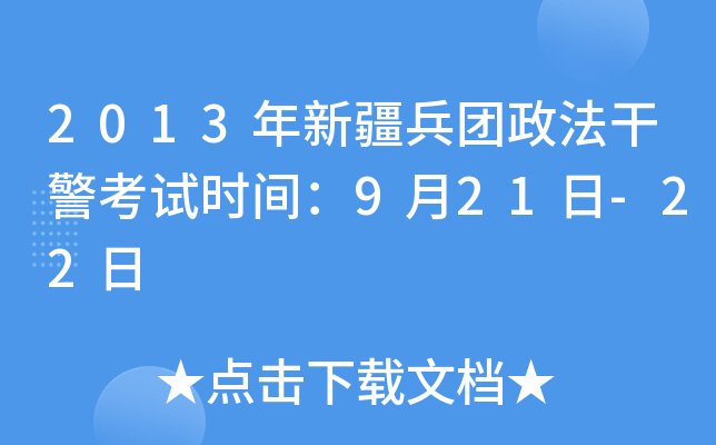 2013年新疆兵团政法干警考试时间：9月21日-22日