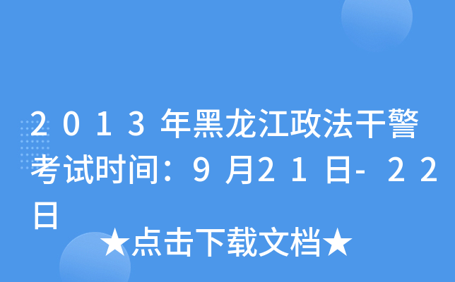 2013年黑龙江政法干警考试时间：9月21日-22日