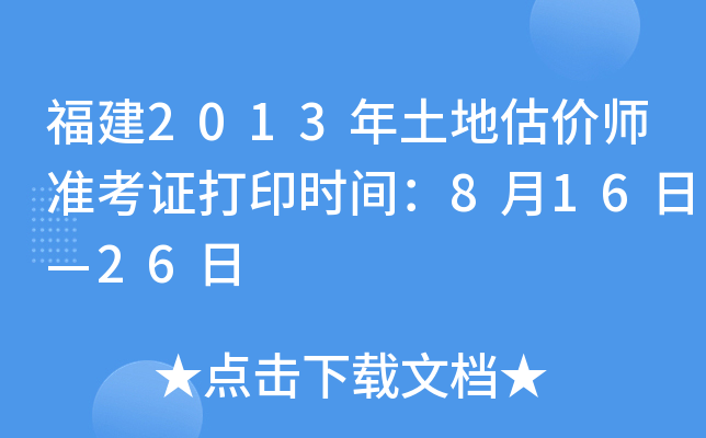 福建2013年土地估价师准考证打印时间：8月16日—26日