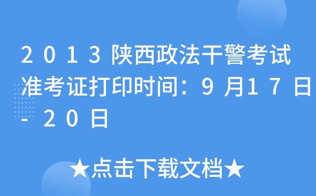 2013陕西政法干警考试准考证打印时间：9月17日-20日