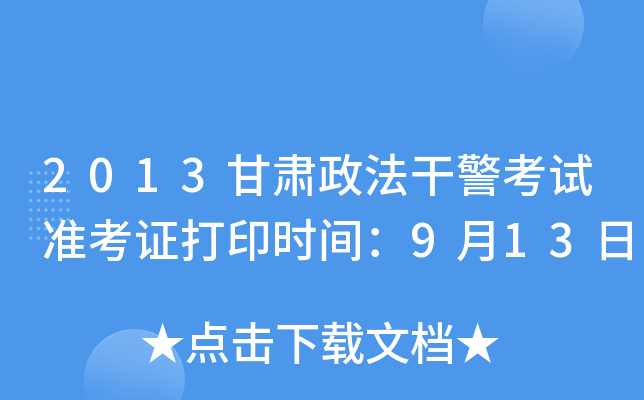 2013甘肃政法干警考试准考证打印时间：9月13日