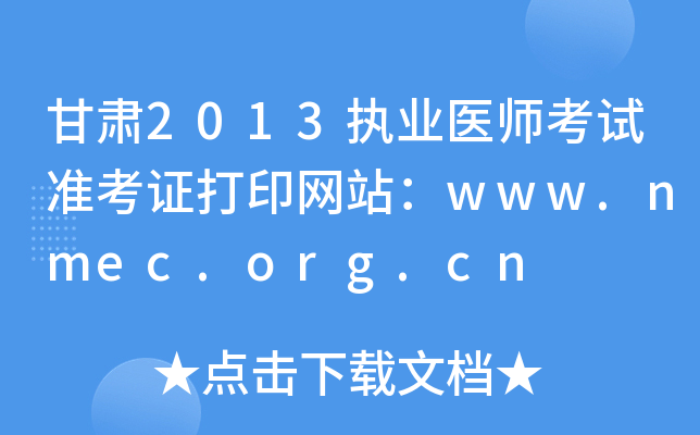 甘肃2013执业医师考试准考证打印网站：www.nmec.org.cn