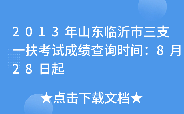 2013年山东临沂市三支一扶考试成绩查询时间：8月28日起