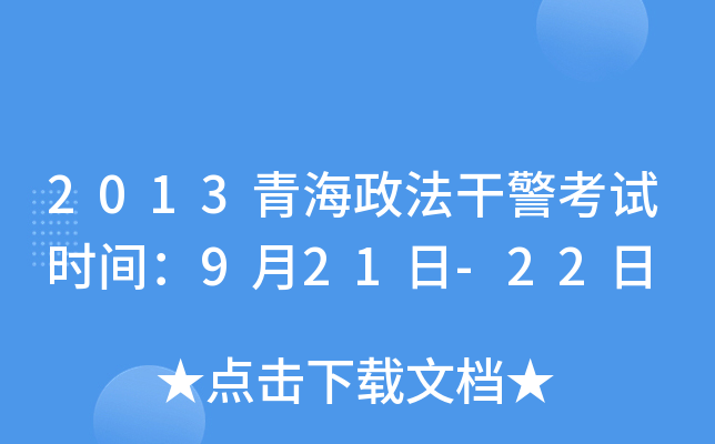 2013青海政法干警考试时间：9月21日-22日