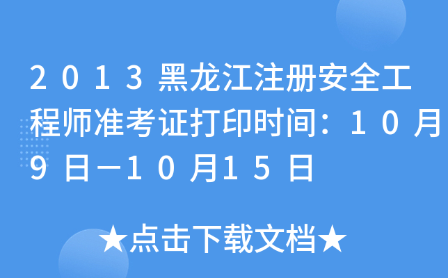 2013黑龙江注册安全工程师准考证打印时间：10月9日－10月15日