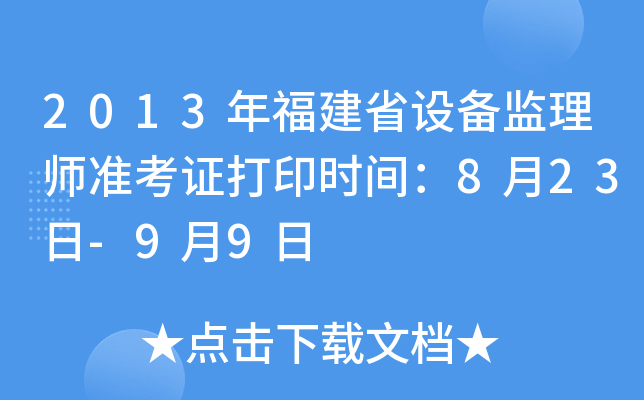 2013年福建省设备监理师准考证打印时间：8月23日-9月9日