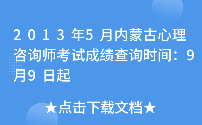 2013年5月内蒙古心理咨询师考试成绩查询时间：9月9日起