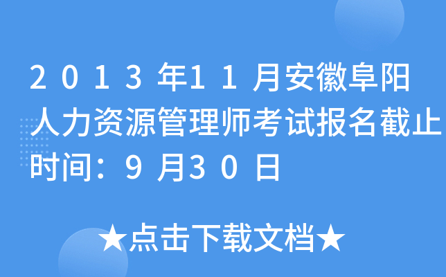 2013年11月安徽阜阳人力资源管理师考试报名截止时间：9月30日