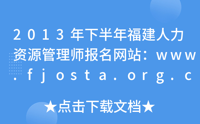 2013年下半年福建人力资源管理师报名网站：www.fjosta.org.cn