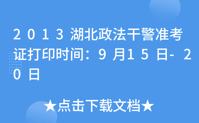 2013湖北政法干警准考证打印时间：9月15日-20日