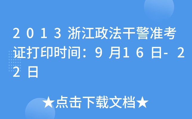 2013浙江政法干警准考证打印时间：9月16日-22日