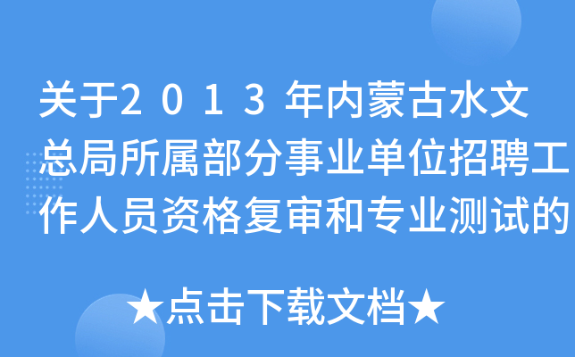 关于2013年内蒙古水文总局所属部分事业单位招聘工作人员资格复审和专业测试的通知