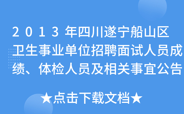 2013年四川遂宁船山区卫生事业单位招聘面试人员成绩、体检人员及相关事宜公告