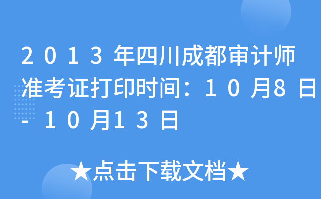 2013年四川成都审计师准考证打印时间：10月8日-10月13日