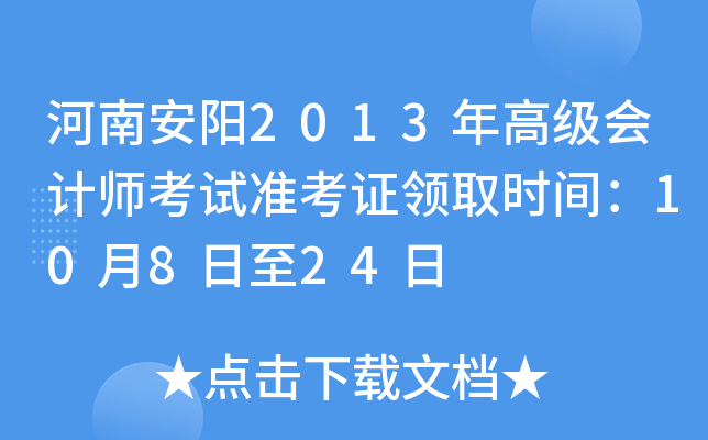 河南安阳2013年高级会计师考试准考证领取时间：10月8日至24日