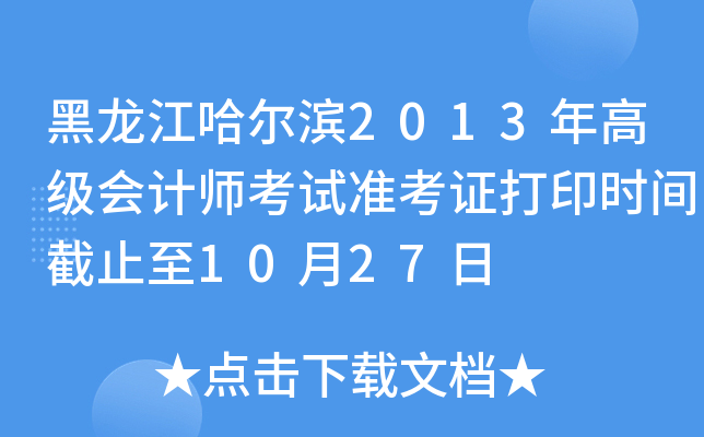 黑龙江哈尔滨2013年高级会计师考试准考证打印时间截止至10月27日
