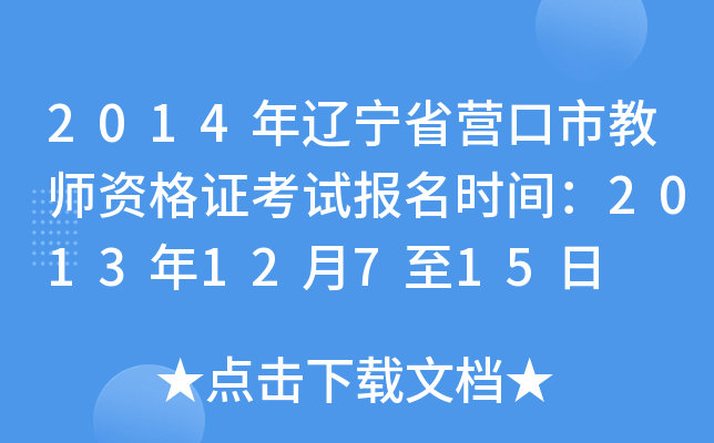 2014年辽宁省营口市教师资格证考试报名时间：2013年12月7至15日