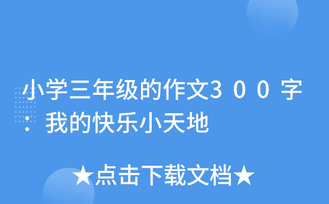 小开云kaiyun(中国)三年级的作文300字：我的快乐小天地