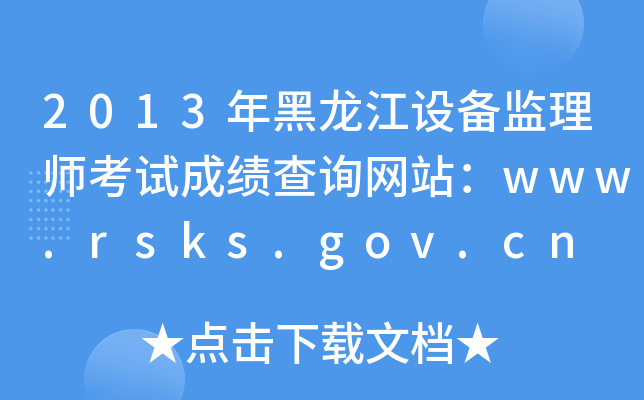 2013年黑龙江设备监理师考试成绩查询网站：www.rsks.gov.cn