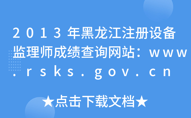 2013年黑龙江注册设备监理师成绩查询网站：www.rsks.gov.cn