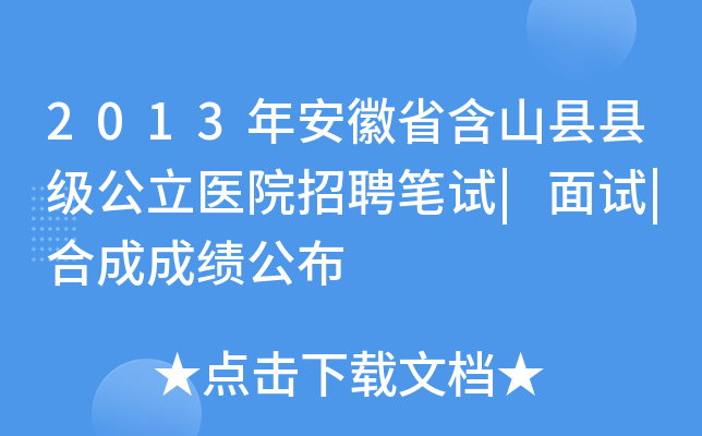 2013年安徽省含山县县级公立医院招聘笔试|面试|合成成绩公布